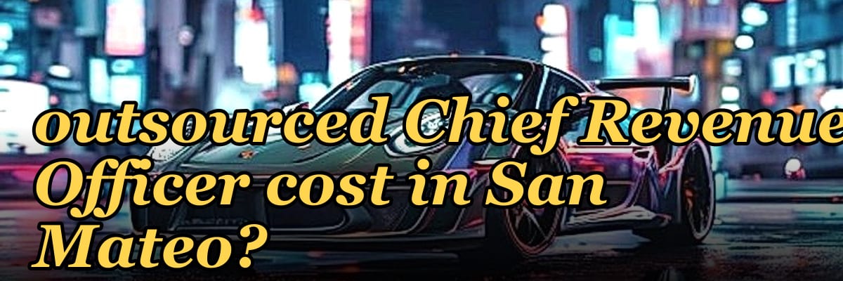 How much does an outsourced Chief Revenue Officer cost in San Mateo?