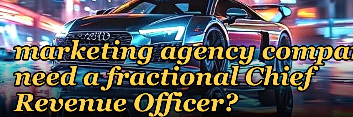 Does a Series B marketing agency company need a fractional Chief Revenue Officer?