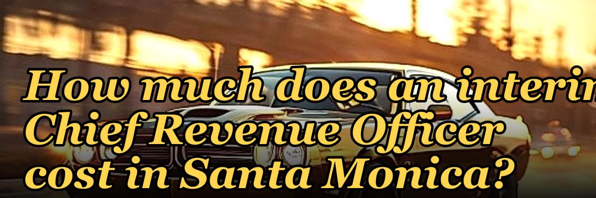 How much does an interim Chief Revenue Officer cost in Santa Monica?