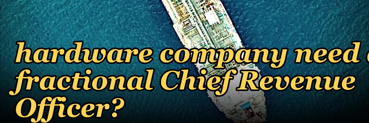 Does an early-stage hardware company need a fractional Chief Revenue Officer?