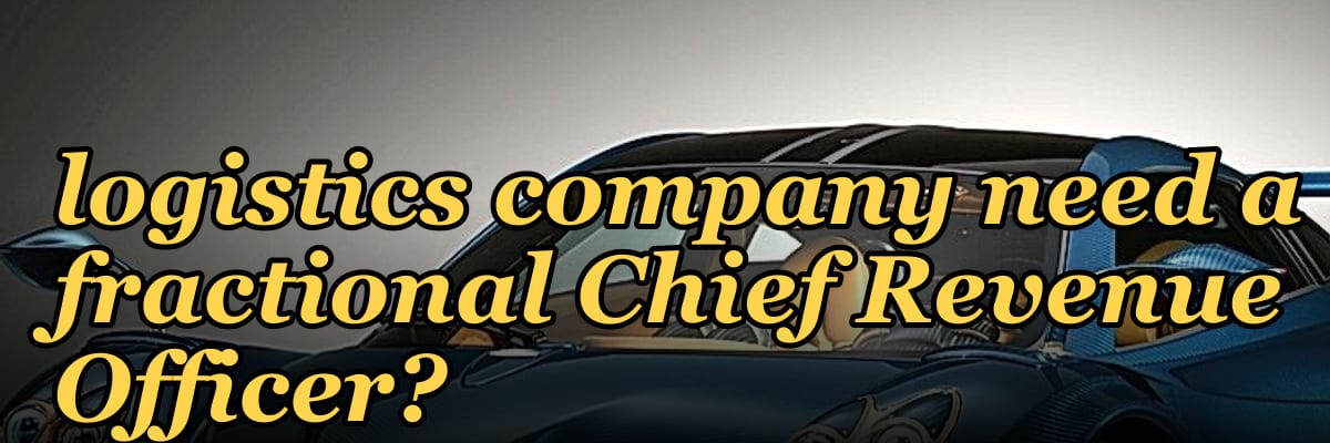 Does a high-growth logistics company need a fractional Chief Revenue Officer?