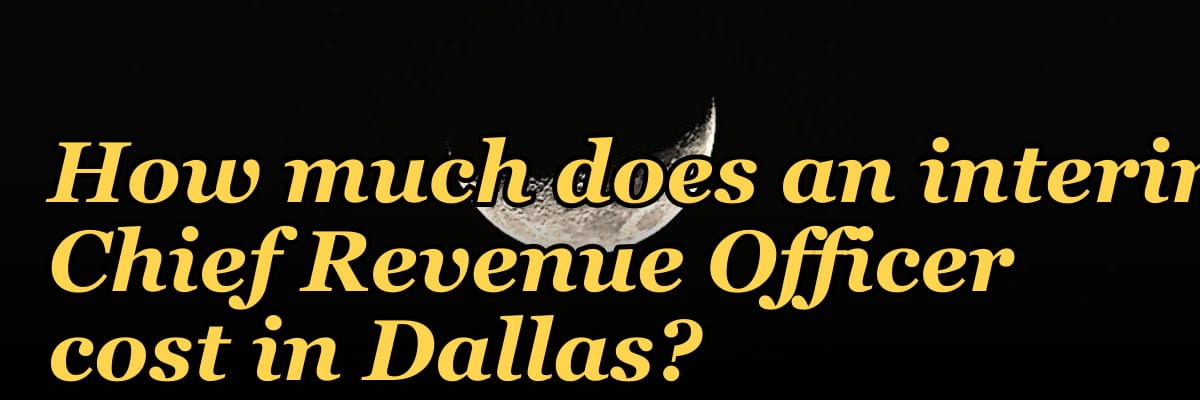 How much does an interim Chief Revenue Officer cost in Dallas?