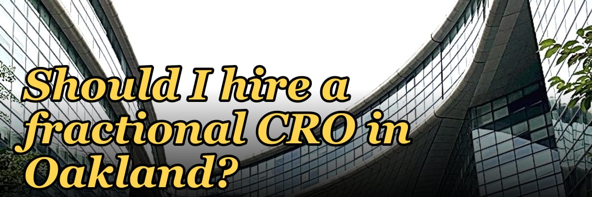 Should I hire a fractional CRO in Oakland?