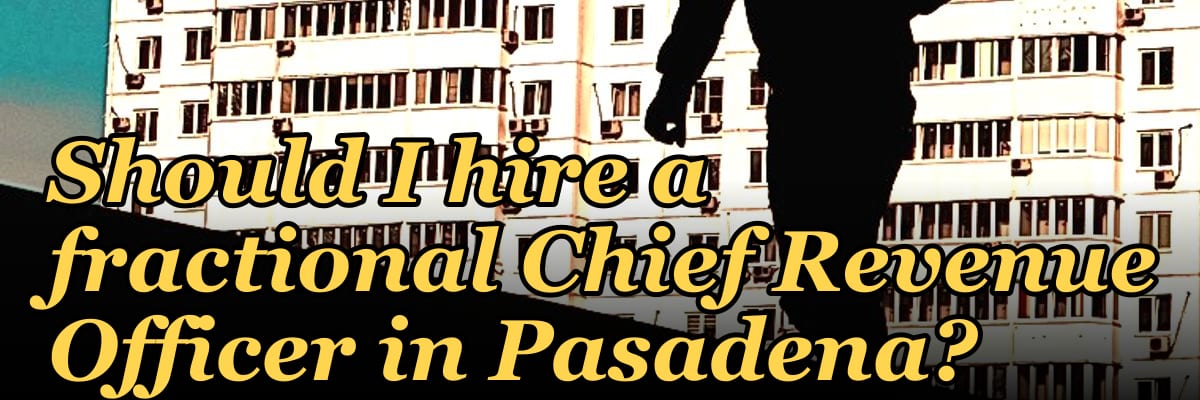 Should I hire a fractional Chief Revenue Officer in Pasadena?