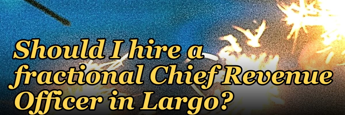 Should I hire a fractional Chief Revenue Officer in Largo?