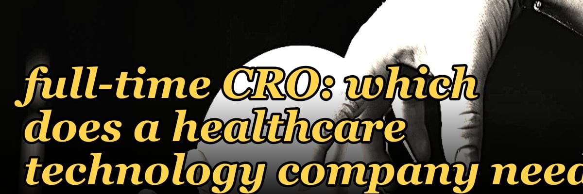 Fractional CRO vs full-time CRO: which does a healthcare technology company need?