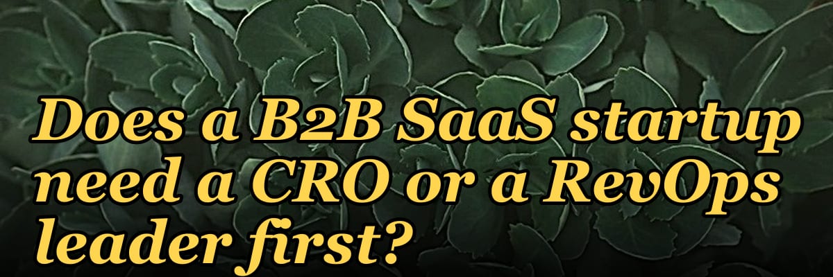 Does a B2B SaaS startup need a CRO or a RevOps leader first?