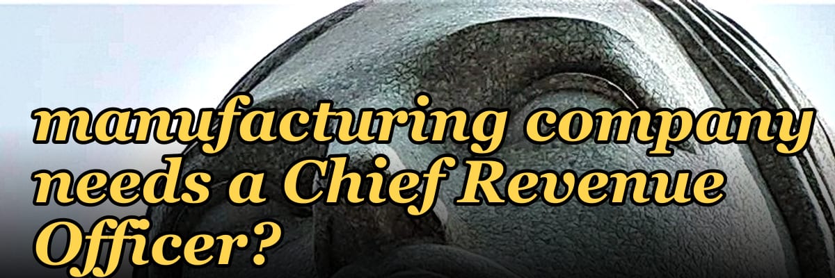 What are the signs a manufacturing company needs a Chief Revenue Officer?