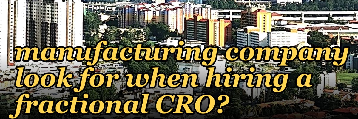 What should a manufacturing company look for when hiring a fractional CRO?
