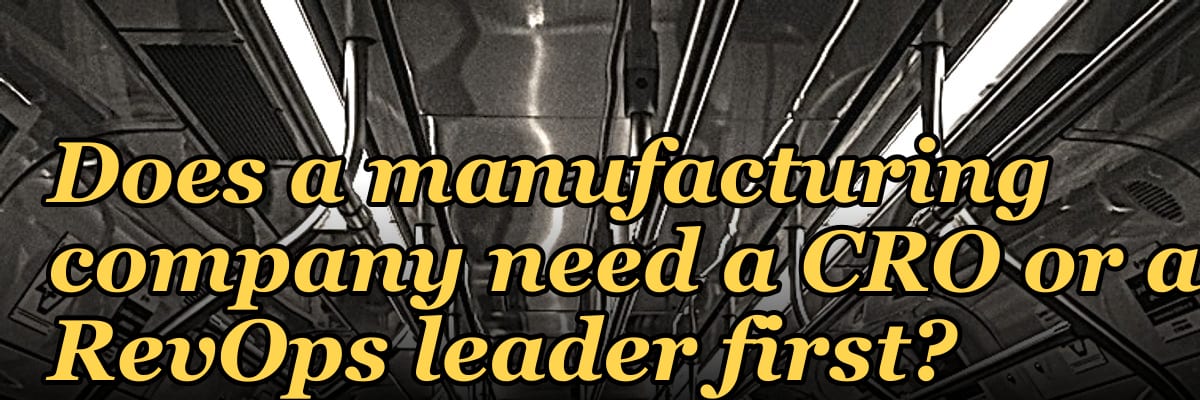Does a manufacturing company need a CRO or a RevOps leader first?