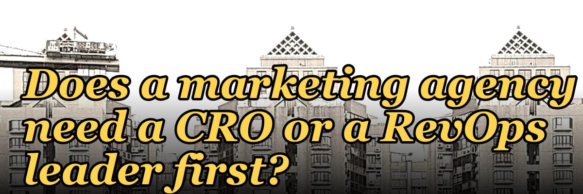 Does a marketing agency need a CRO or a RevOps leader first?