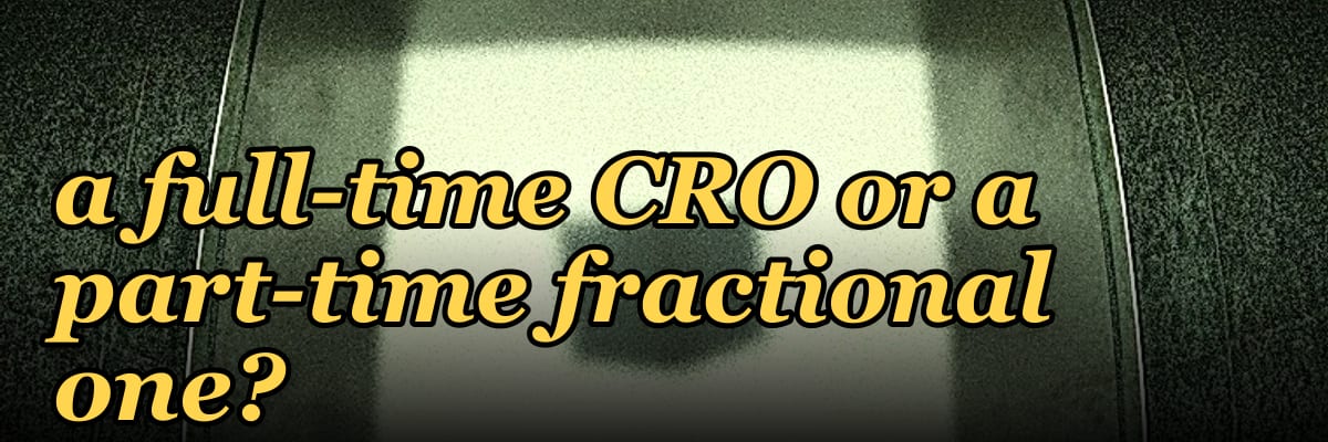 How do I know if I need a full-time CRO or a part-time fractional one?