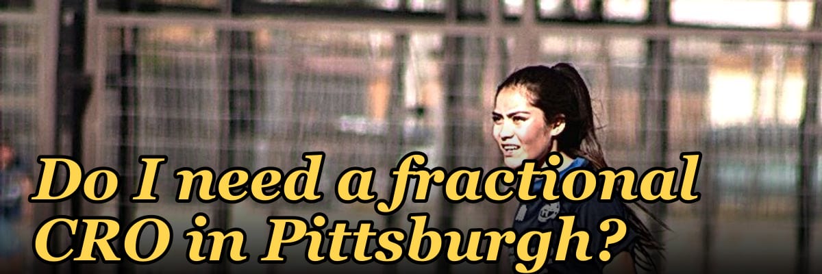 Do I need a fractional CRO in Pittsburgh?