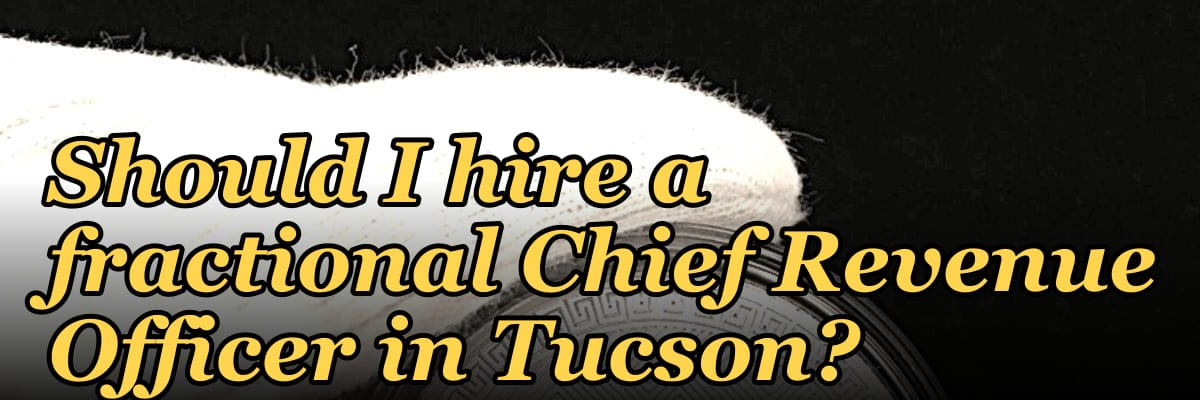 Should I hire a fractional Chief Revenue Officer in Tucson?