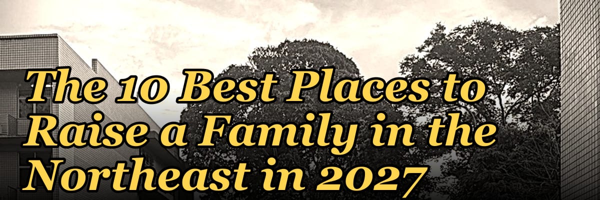 The 10 Best Places to Raise a Family in the Northeast in 2027