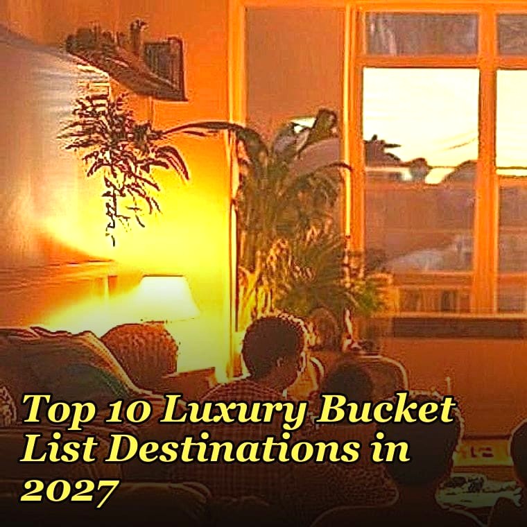 Top 10 Luxury Bucket List Destinations in 2027