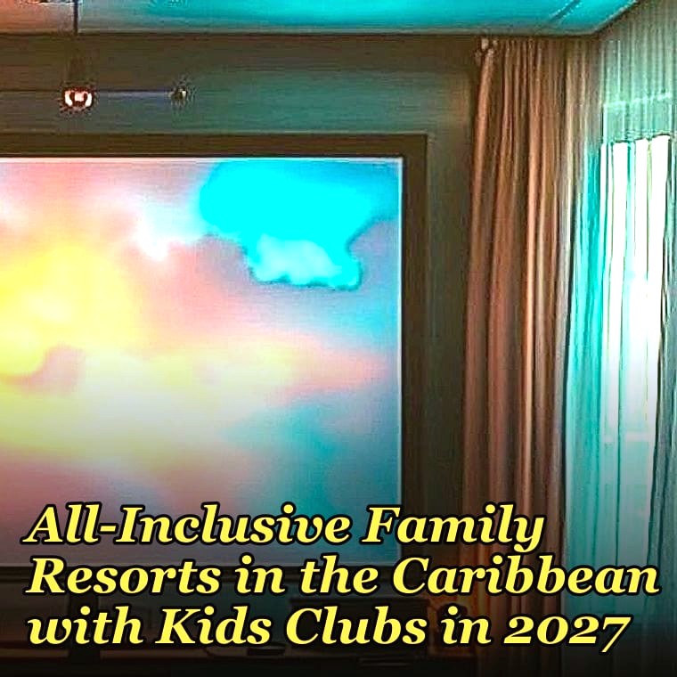 The 10 Best All-Inclusive Family Resorts in the Caribbean with Kids Clubs in 2027