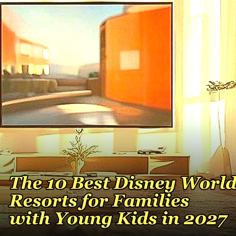 The 10 Best Disney World Resorts for Families with Young Kids in 2027