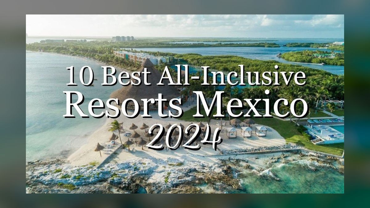 Top 10 All-Inclusive Resorts in Mexico in 2027
