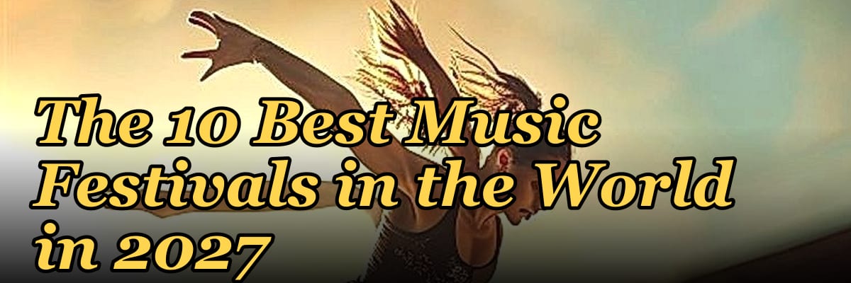 The 10 Best Music Festivals in the World in 2027