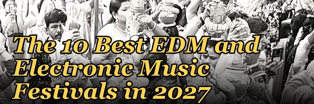 The 10 Best EDM and Electronic Music Festivals in 2027
