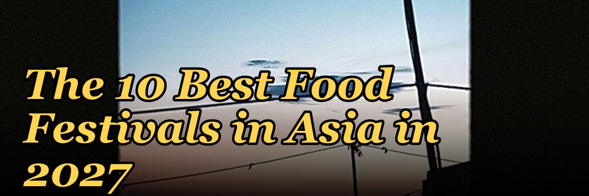 The 10 Best Food Festivals in Asia in 2027